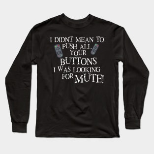 I didnt mean to push all your buttons I was looking for mute Long Sleeve T-Shirt